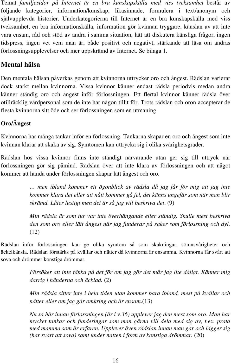 situation, lätt att diskutera känsliga frågor, ingen tidspress, ingen vet vem man är, både positivt och negativt, stärkande att läsa om andras förlossningsupplevelser och mer uppskrämd av Internet.