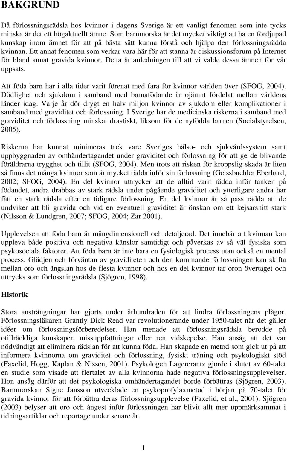 Ett annat fenomen som verkar vara här för att stanna är diskussionsforum på Internet för bland annat gravida kvinnor. Detta är anledningen till att vi valde dessa ämnen för vår uppsats.