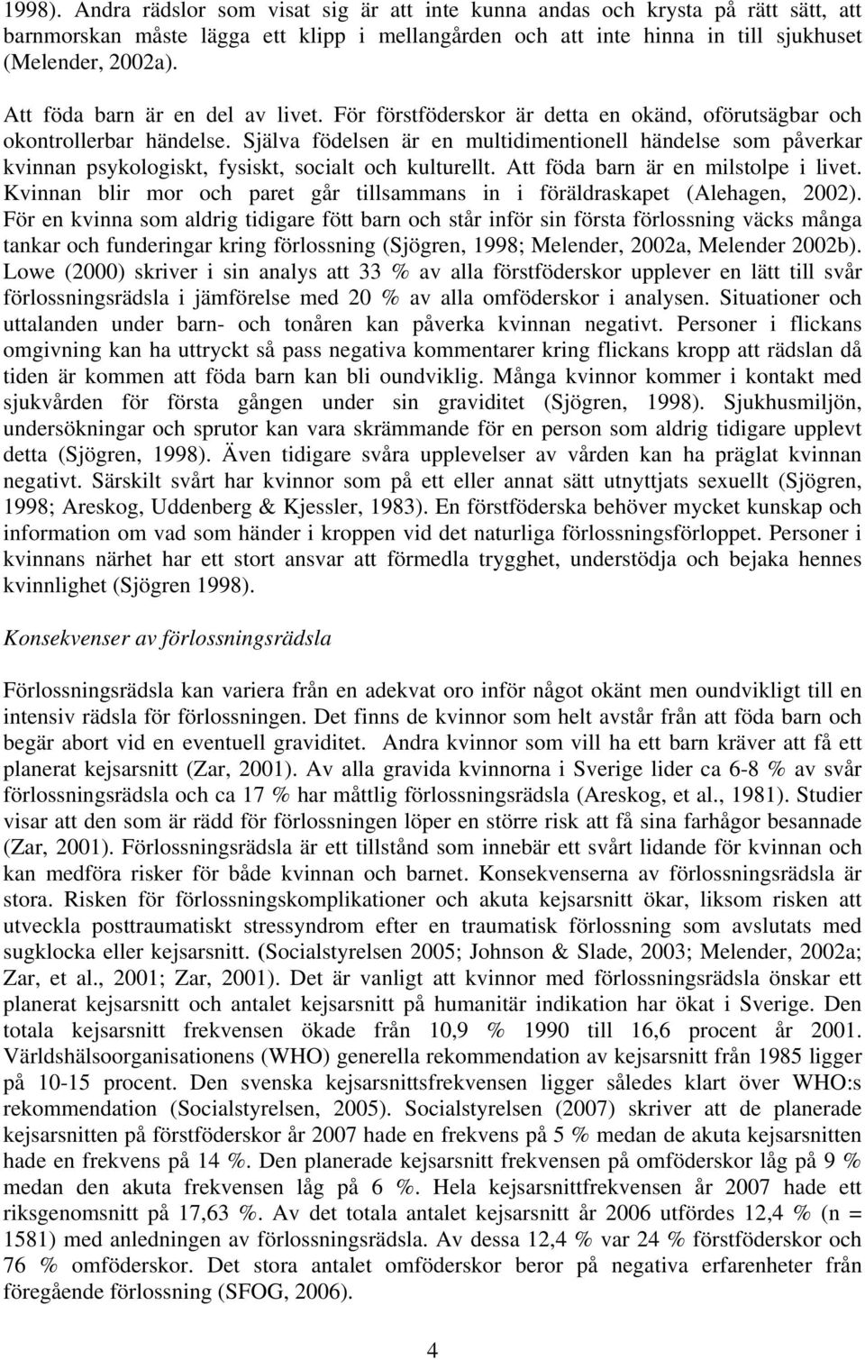 Själva födelsen är en multidimentionell händelse som påverkar kvinnan psykologiskt, fysiskt, socialt och kulturellt. Att föda barn är en milstolpe i livet.