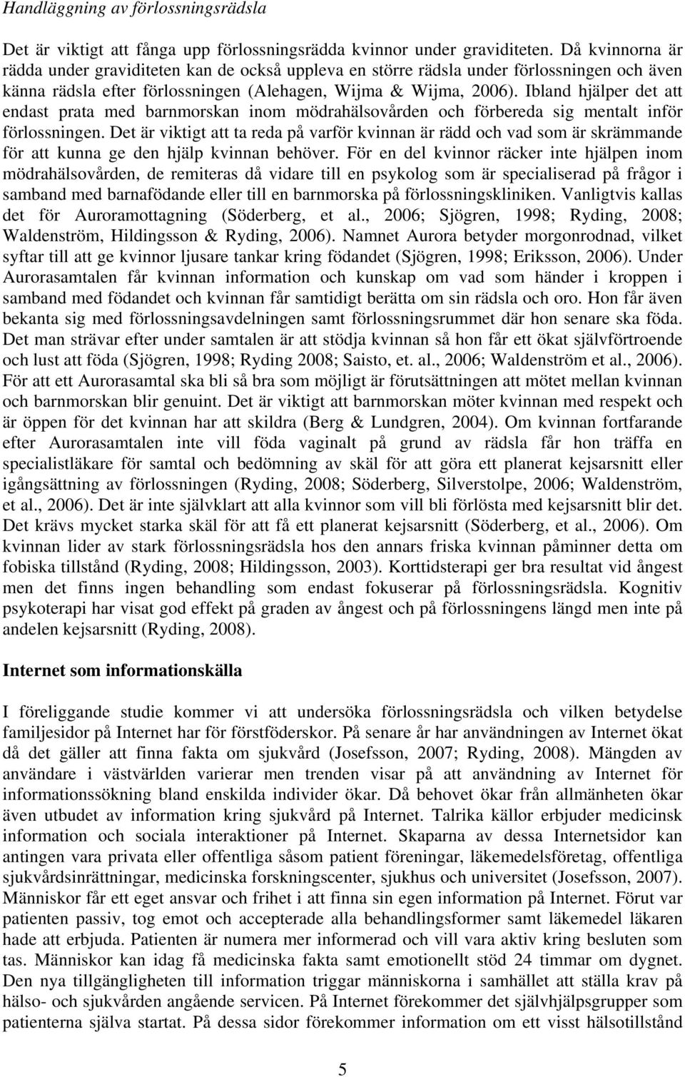 Ibland hjälper det att endast prata med barnmorskan inom mödrahälsovården och förbereda sig mentalt inför förlossningen.