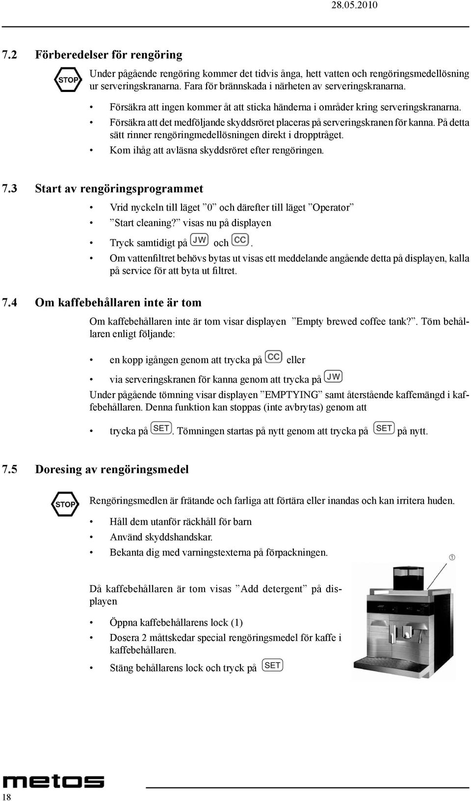 På detta sätt rinner rengöringmedellösningen direkt i dropptråget. Kom ihåg att avläsna skyddsröret efter rengöringen. 7.