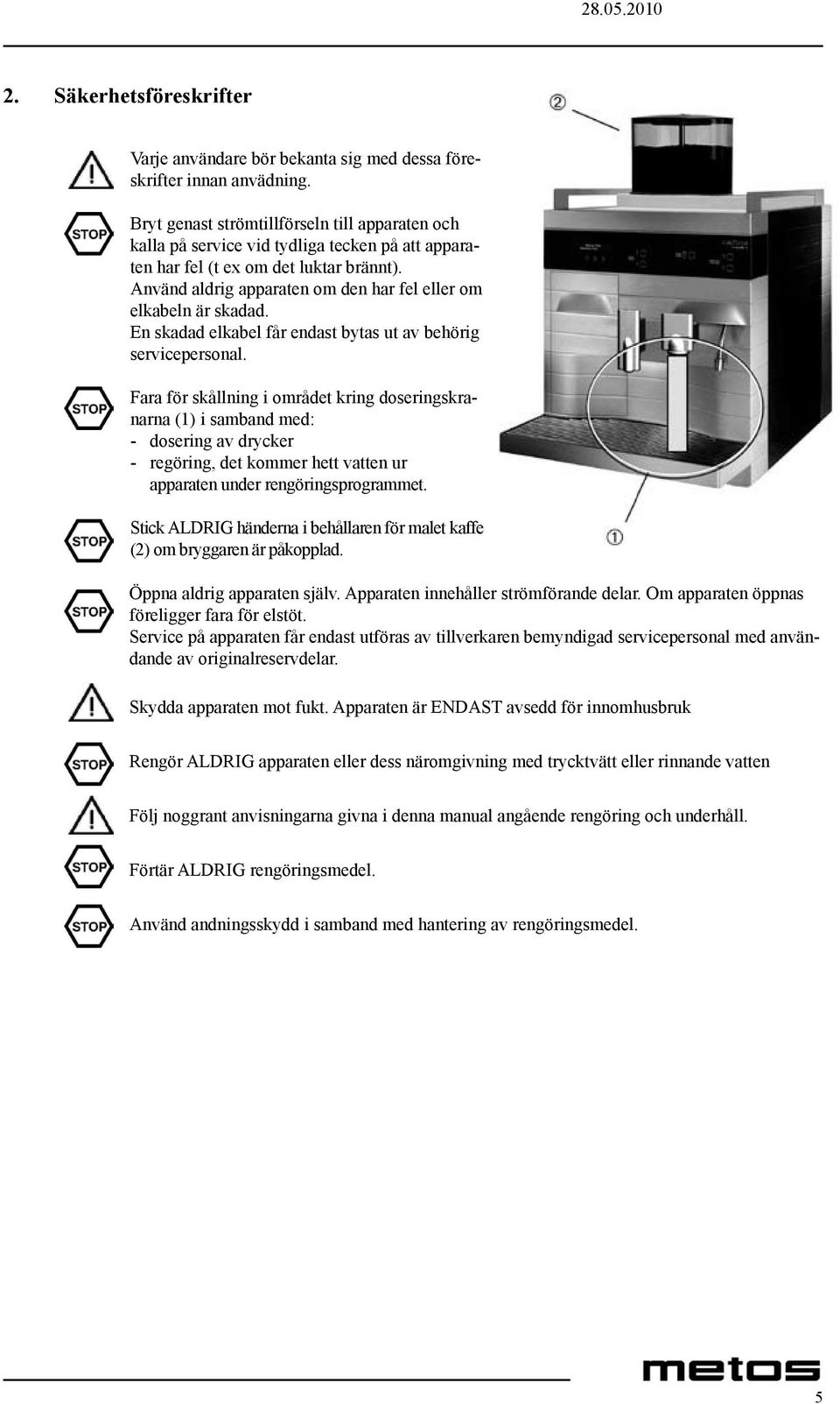 Använd aldrig apparaten om den har fel eller om elkabeln är skadad. En skadad elkabel får endast bytas ut av behörig servicepersonal.