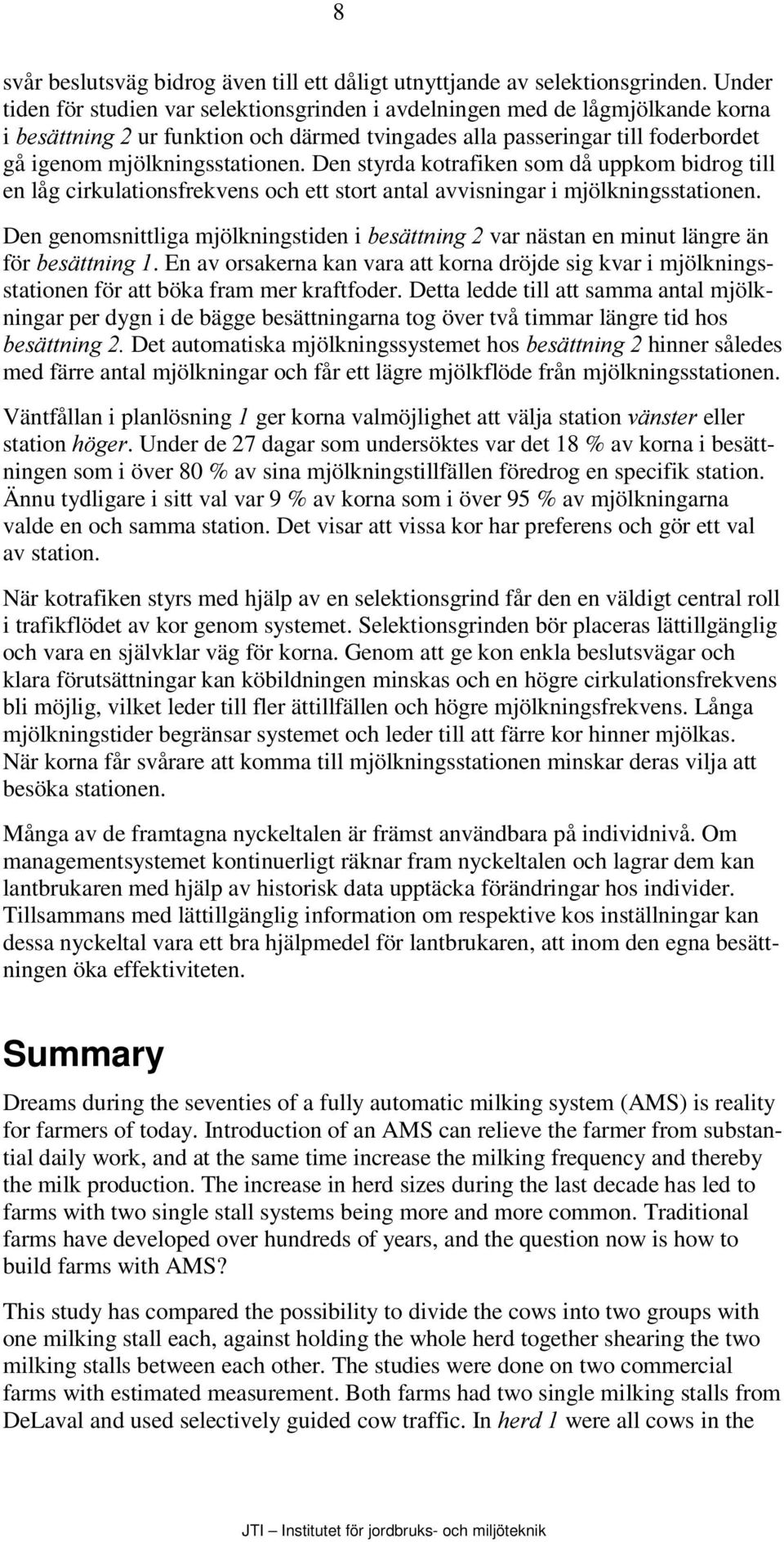 Den styrda kotrafiken som då uppkom bidrog till en låg cirkulationsfrekvens och ett stort antal avvisningar i mjölkningsstationen.