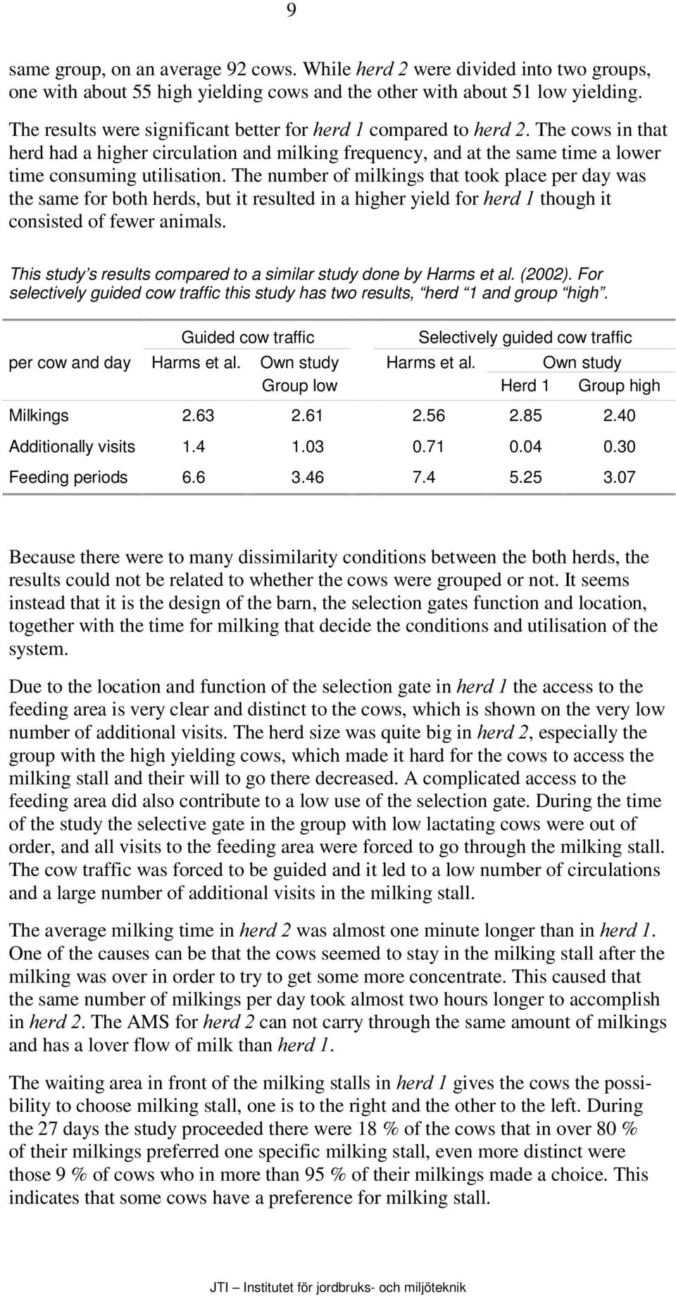 The number of milkings that took place per day was the same for both herds, but it resulted in a higher yield for KHUGÃ though it consisted of fewer animals.