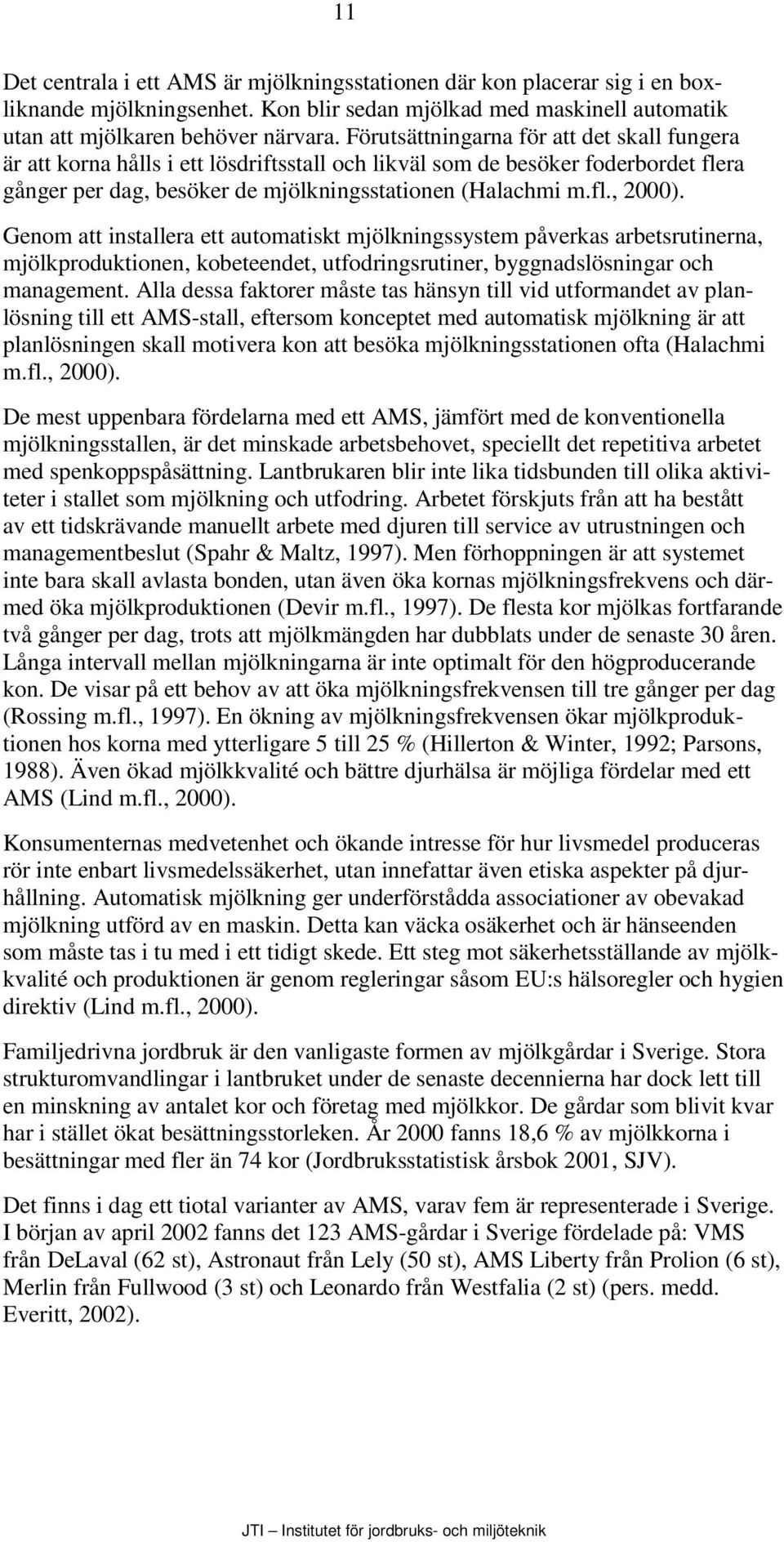 Genom att installera ett automatiskt mjölkningssystem påverkas arbetsrutinerna, mjölkproduktionen, kobeteendet, utfodringsrutiner, byggnadslösningar och management.