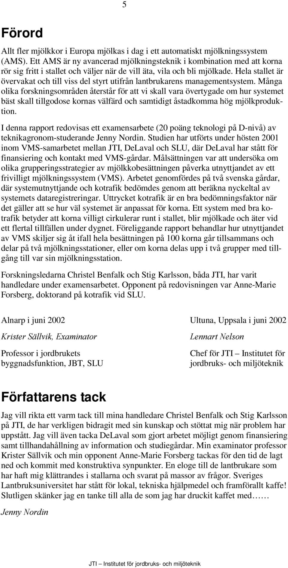 Hela stallet är övervakat och till viss del styrt utifrån lantbrukarens managementsystem.