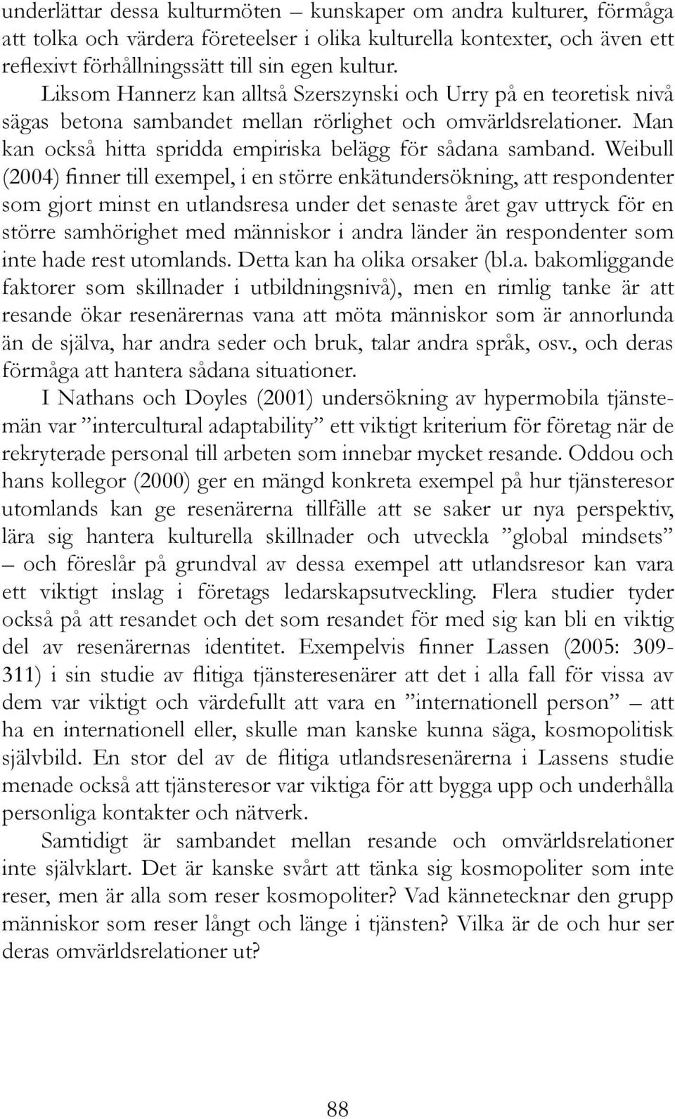 Weibull (2004) finner till exempel, i en större enkätundersökning, att respondenter som gjort minst en utlandsresa under det senaste året gav uttryck för en större samhörighet med människor i andra