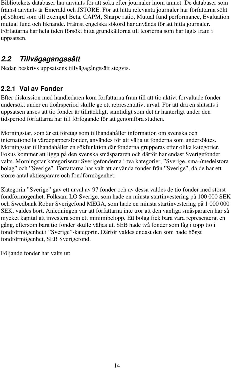 Främst engelska sökord har används för att hitta journaler. Författarna har hela tiden försökt hitta grundkällorna till teorierna som har lagts fram i uppsatsen. 2.