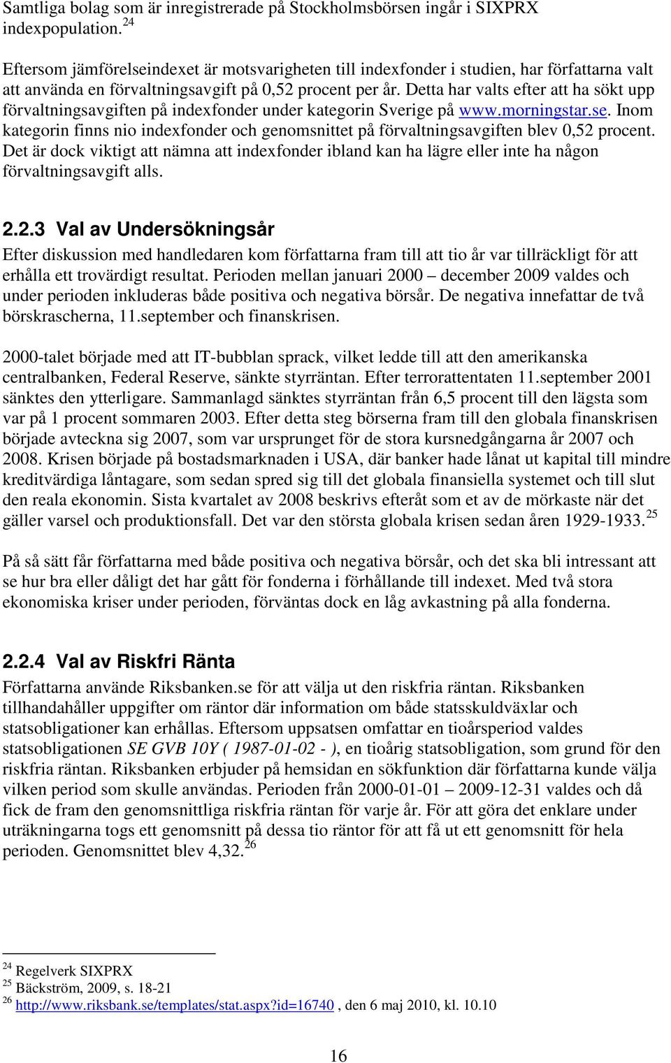 Detta har valts efter att ha sökt upp förvaltningsavgiften på indexfonder under kategorin Sverige på www.morningstar.se.