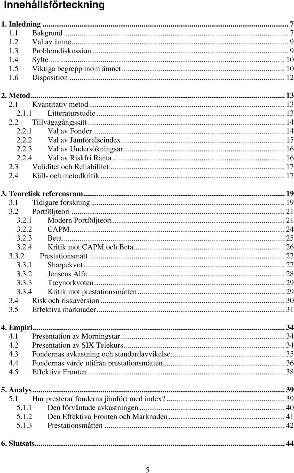 .. 16 2.3 Validitet och Reliabilitet... 17 2.4 Käll- och metodkritik... 17 3. Teoretisk referensram... 19 3.1 Tidigare forskning... 19 3.2 Portföljteori... 21 3.2.1 Modern Portföljteori... 21 3.2.2 CAPM.