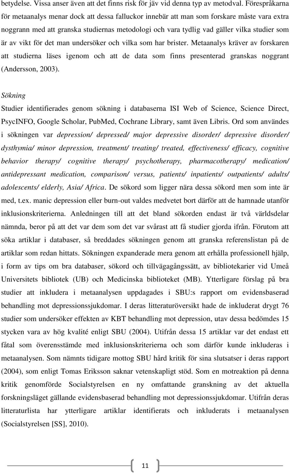 är av vikt för det man undersöker och vilka som har brister. Metaanalys kräver av forskaren att studierna läses igenom och att de data som finns presenterad granskas noggrant (Andersson, 2003).