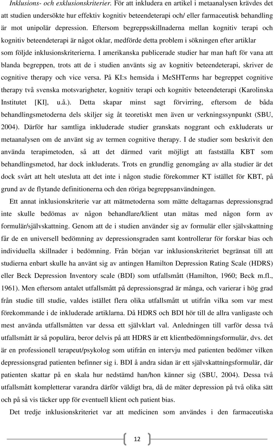 Eftersom begreppsskillnaderna mellan kognitiv terapi och kognitiv beteendeterapi är något oklar, medförde detta problem i sökningen efter artiklar som följde inklusionskriterierna.