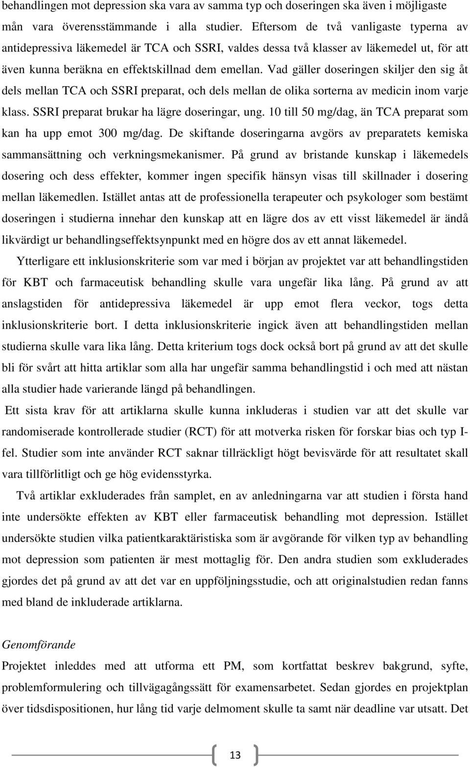 Vad gäller doseringen skiljer den sig åt dels mellan TCA och SSRI preparat, och dels mellan de olika sorterna av medicin inom varje klass. SSRI preparat brukar ha lägre doseringar, ung.