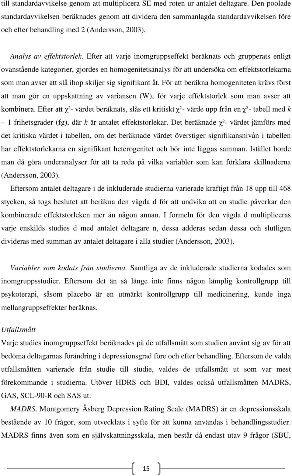 Efter att varje inomgruppseffekt beräknats och grupperats enligt ovanstående kategorier, gjordes en homogenitetsanalys för att undersöka om effektstorlekarna som man avser att slå ihop skiljer sig