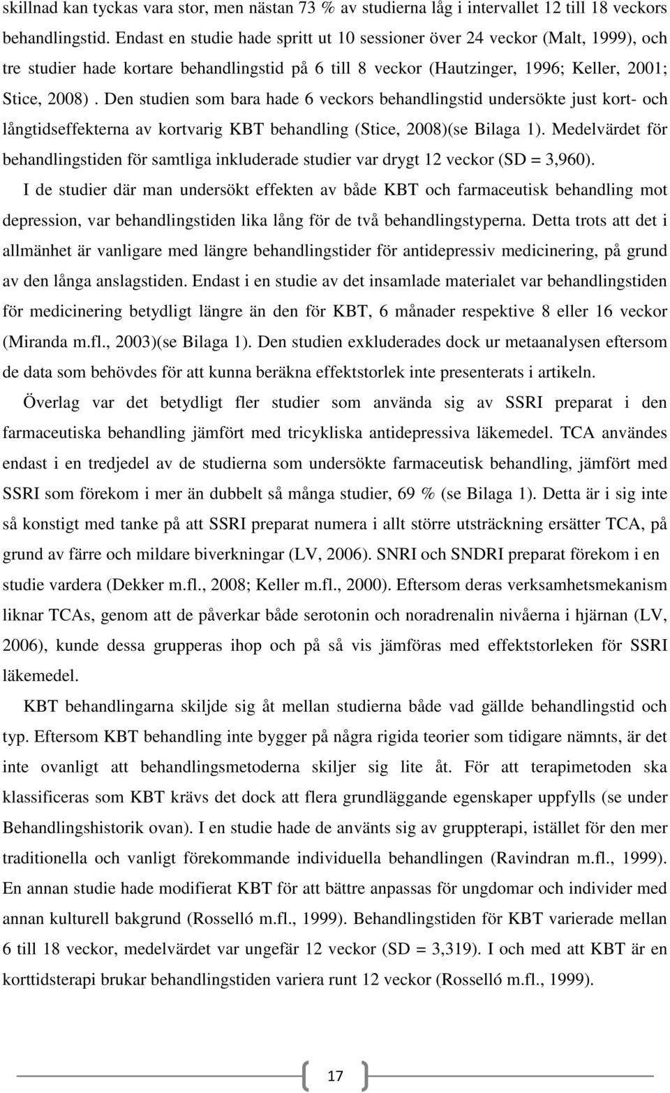 Den studien som bara hade 6 veckors behandlingstid undersökte just kort- och långtidseffekterna av kortvarig KBT behandling (Stice, 2008)(se Bilaga 1).