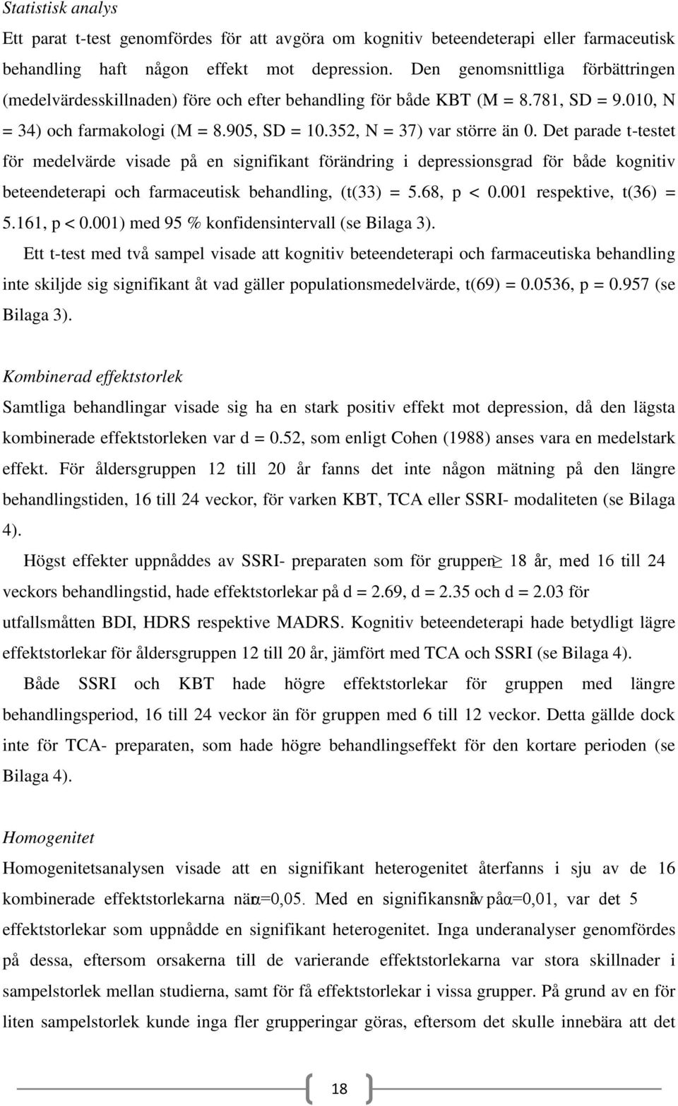 Det parade t-testet för medelvärde visade på en signifikant förändring i depressionsgrad för både kognitiv beteendeterapi och farmaceutisk behandling, (t(33) = 5.68, p < 0.001 respektive, t(36) = 5.