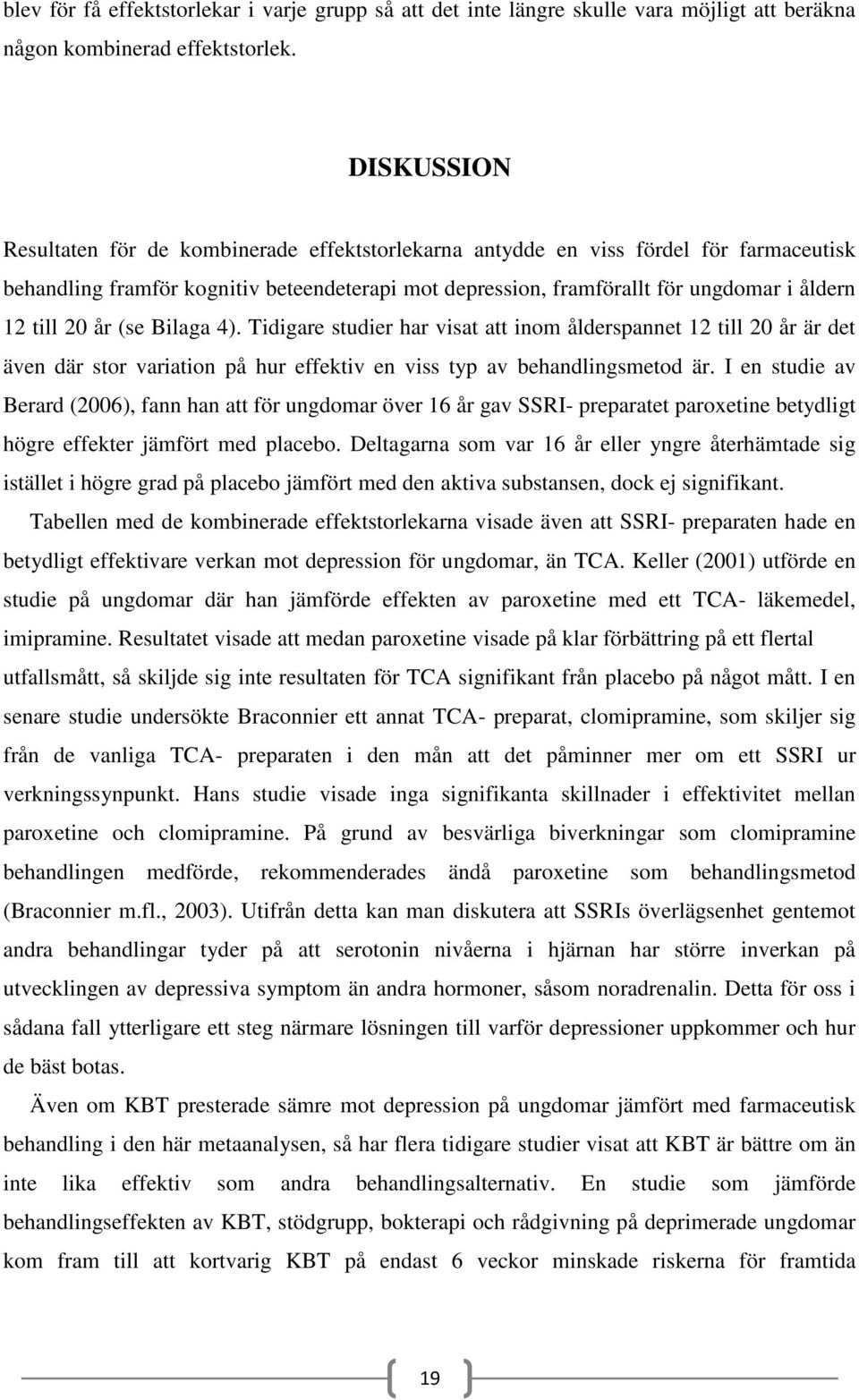 20 år (se Bilaga 4). Tidigare studier har visat att inom ålderspannet 12 till 20 år är det även där stor variation på hur effektiv en viss typ av behandlingsmetod är.