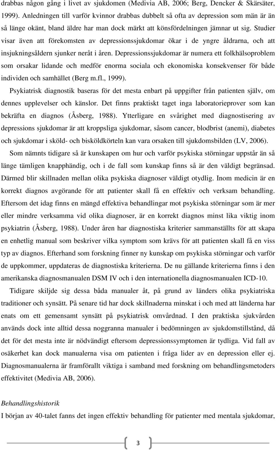 Studier visar även att förekomsten av depressionssjukdomar ökar i de yngre åldrarna, och att insjukningsåldern sjunker neråt i åren.