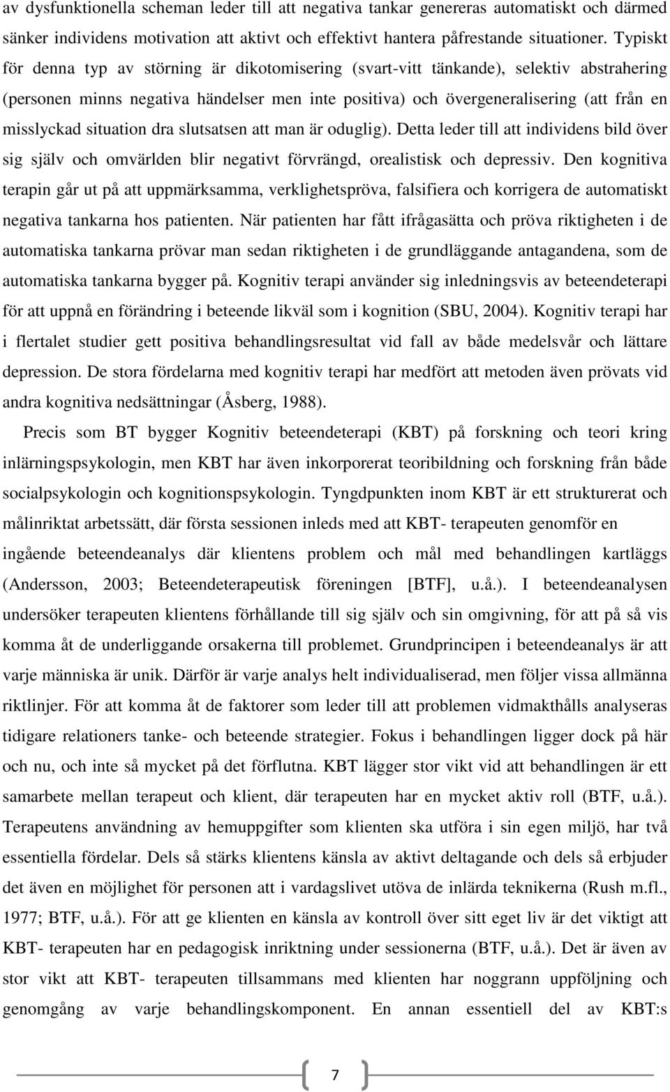 situation dra slutsatsen att man är oduglig). Detta leder till att individens bild över sig själv och omvärlden blir negativt förvrängd, orealistisk och depressiv.