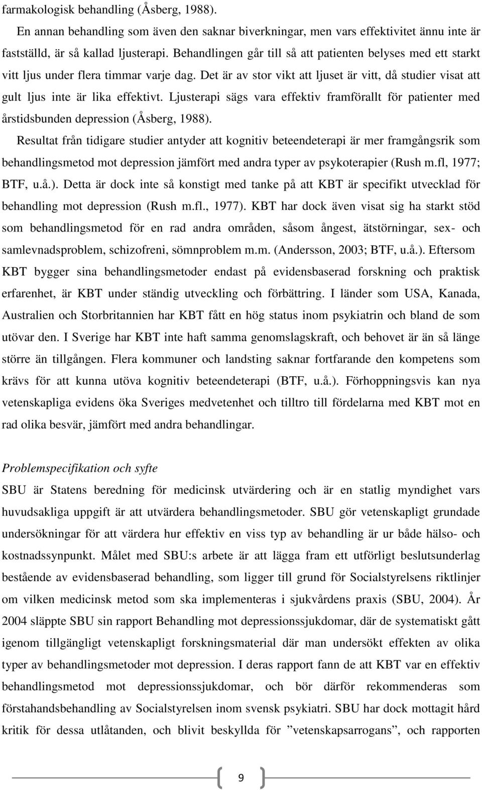 Ljusterapi sägs vara effektiv framförallt för patienter med årstidsbunden depression (Åsberg, 1988).