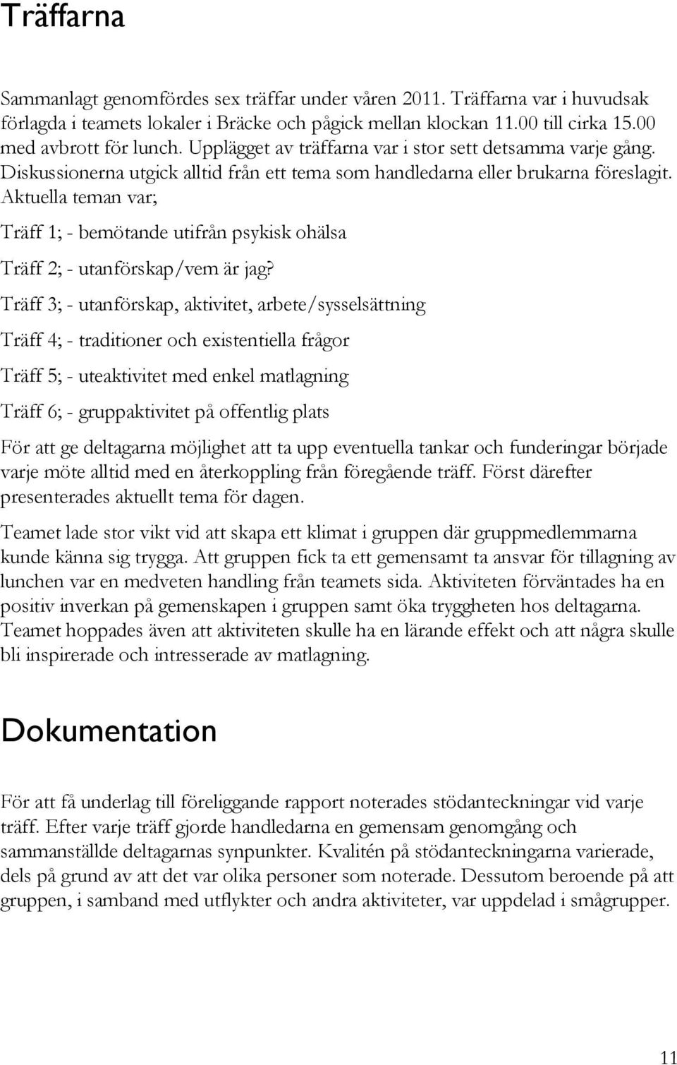 Aktuella teman var; Träff 1; - bemötande utifrån psykisk ohälsa Träff 2; - utanförskap/vem är jag?