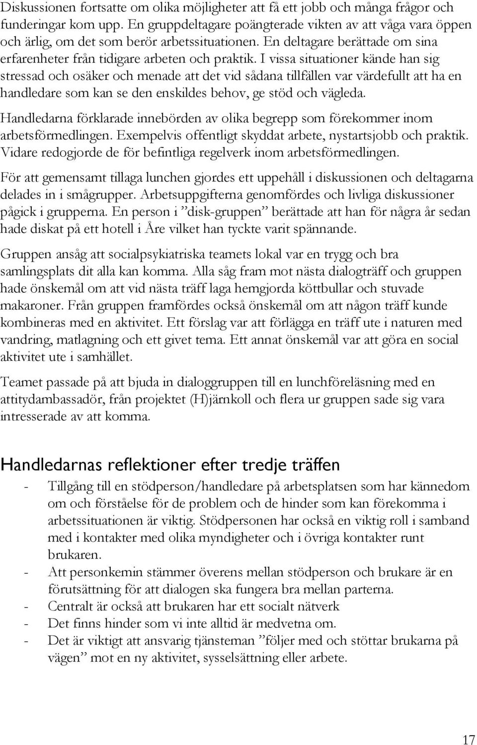 I vissa situationer kände han sig stressad och osäker och menade att det vid sådana tillfällen var värdefullt att ha en handledare som kan se den enskildes behov, ge stöd och vägleda.