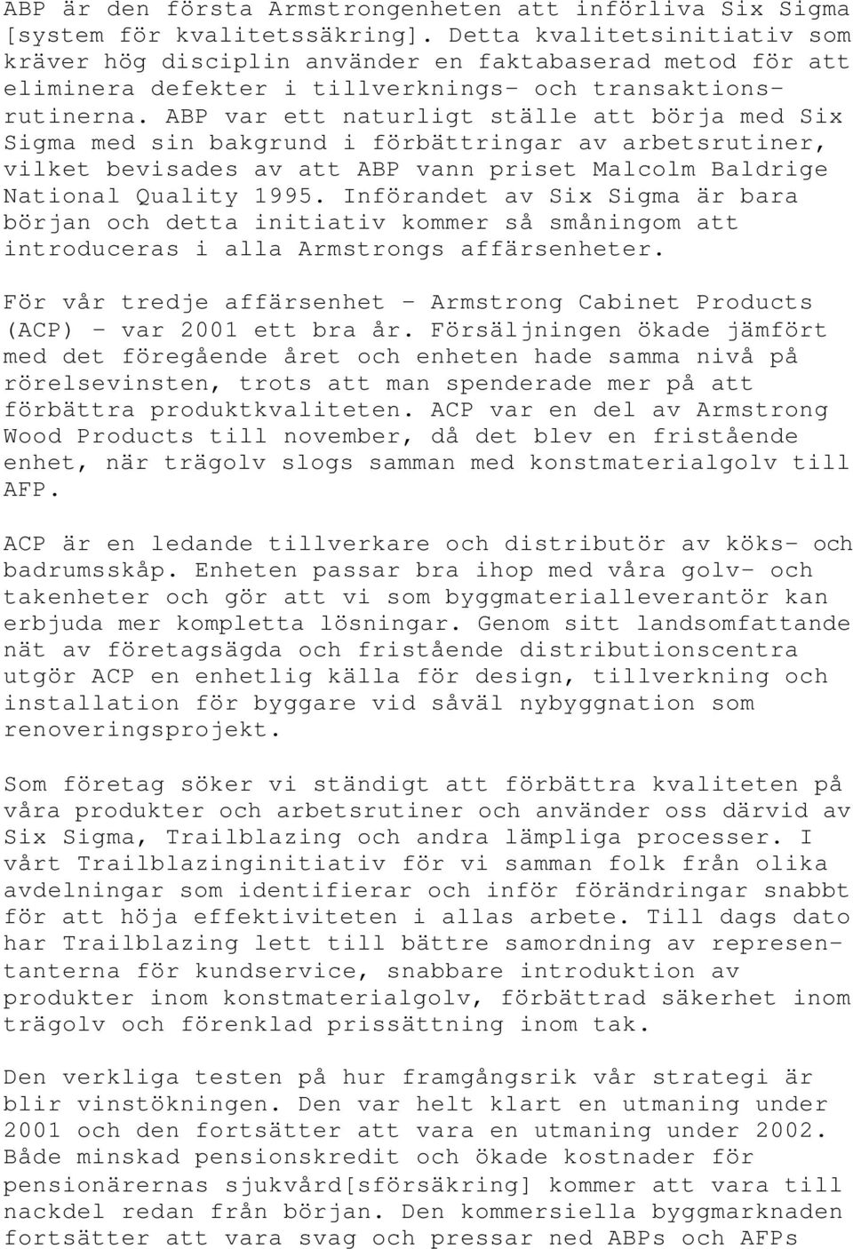 ABP var ett naturligt ställe att börja med Six Sigma med sin bakgrund i förbättringar av arbetsrutiner, vilket bevisades av att ABP vann priset Malcolm Baldrige National Quality 1995.