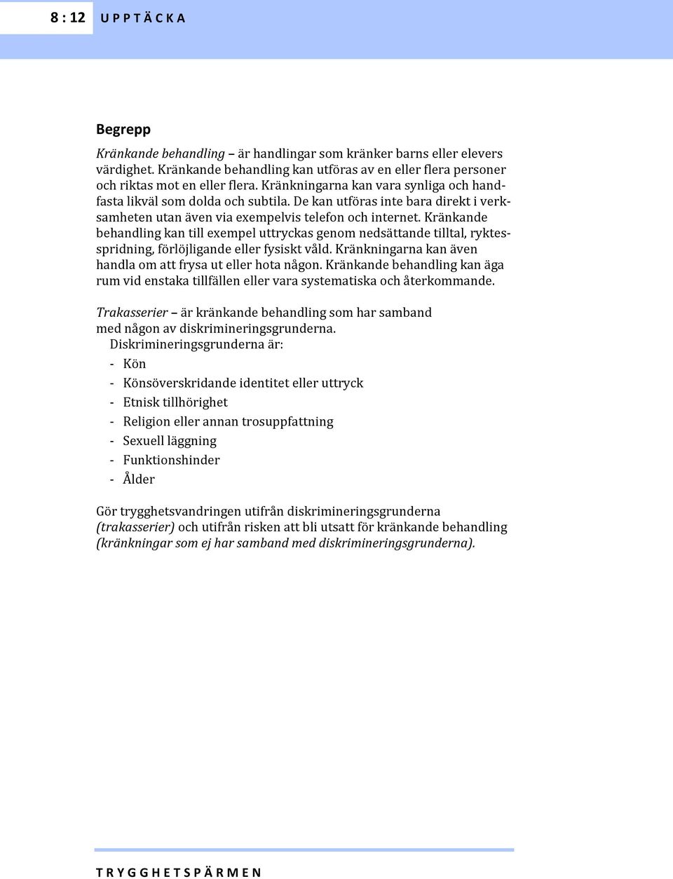 Kränkande behandling kan till exempel uttryckas genom nedsättande tilltal, ryktesspridning, förlöjligande eller fysiskt våld. Kränkningarna kan även handla om att frysa ut eller hota någon.