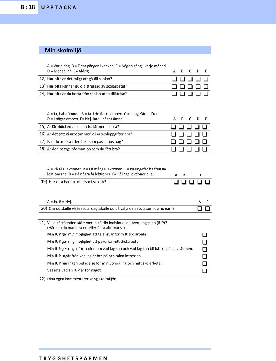 E= Nej, inte i något ämne. A B C D E 15) Är läroböckerna och andra läromedel bra? 16) Är det sätt ni arbetar med olika skoluppgifter bra? 17) Kan du arbeta i den takt som passar just dig?