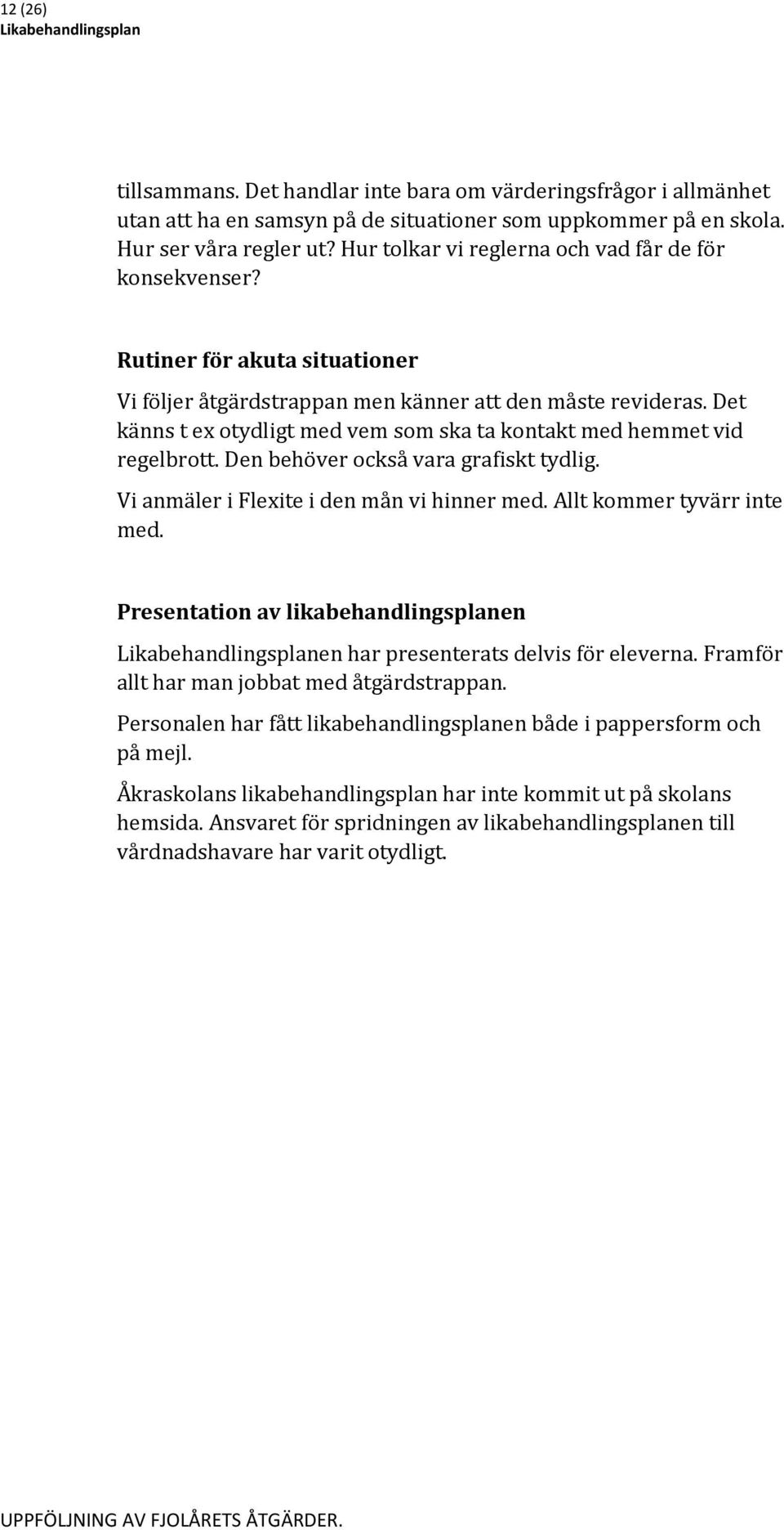 Det känns t ex otydligt med vem som ska ta kontakt med hemmet vid regelbrott. Den behöver också vara grafiskt tydlig. Vi anmäler i Flexite i den mån vi hinner med. Allt kommer tyvärr inte med.