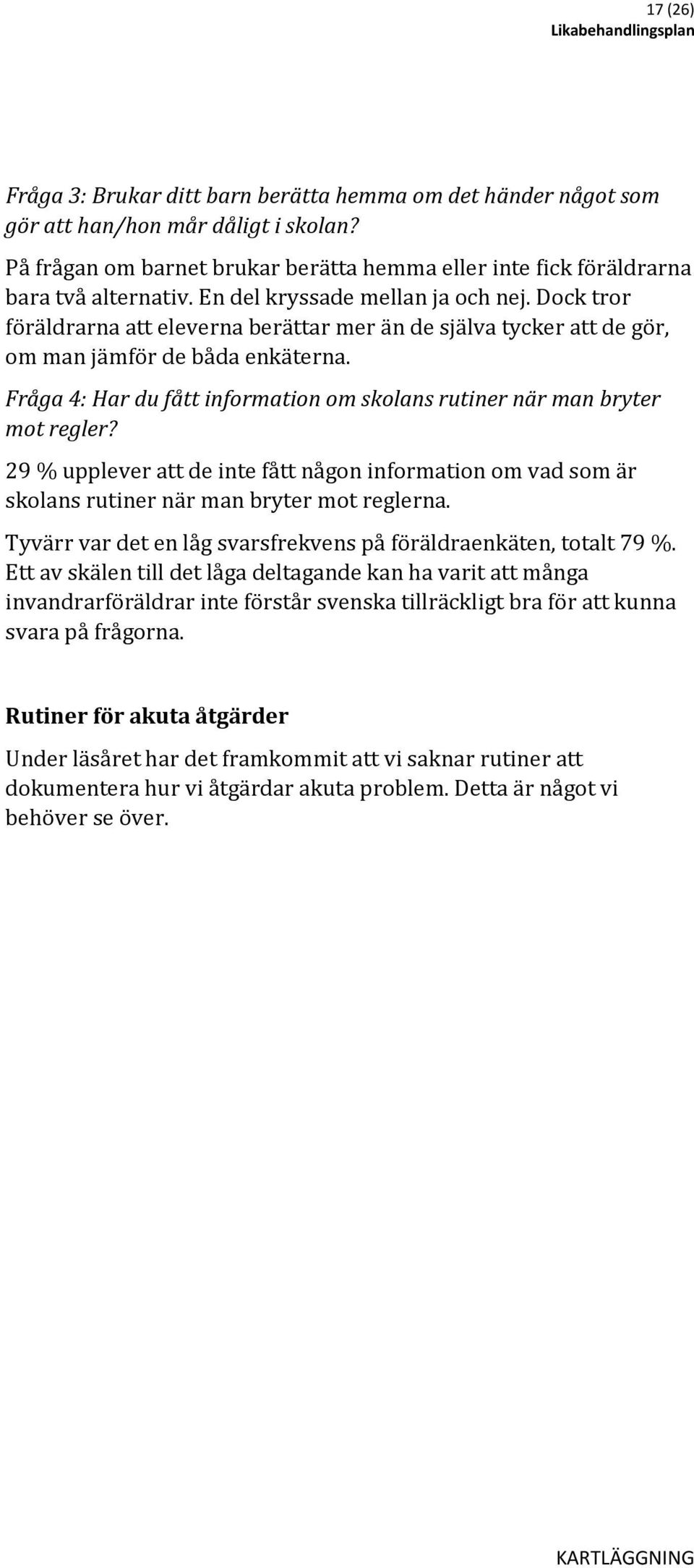 Fråga 4: Har du fått information om skolans rutiner när man bryter mot regler? 29 % upplever att de inte fått någon information om vad som är skolans rutiner när man bryter mot reglerna.