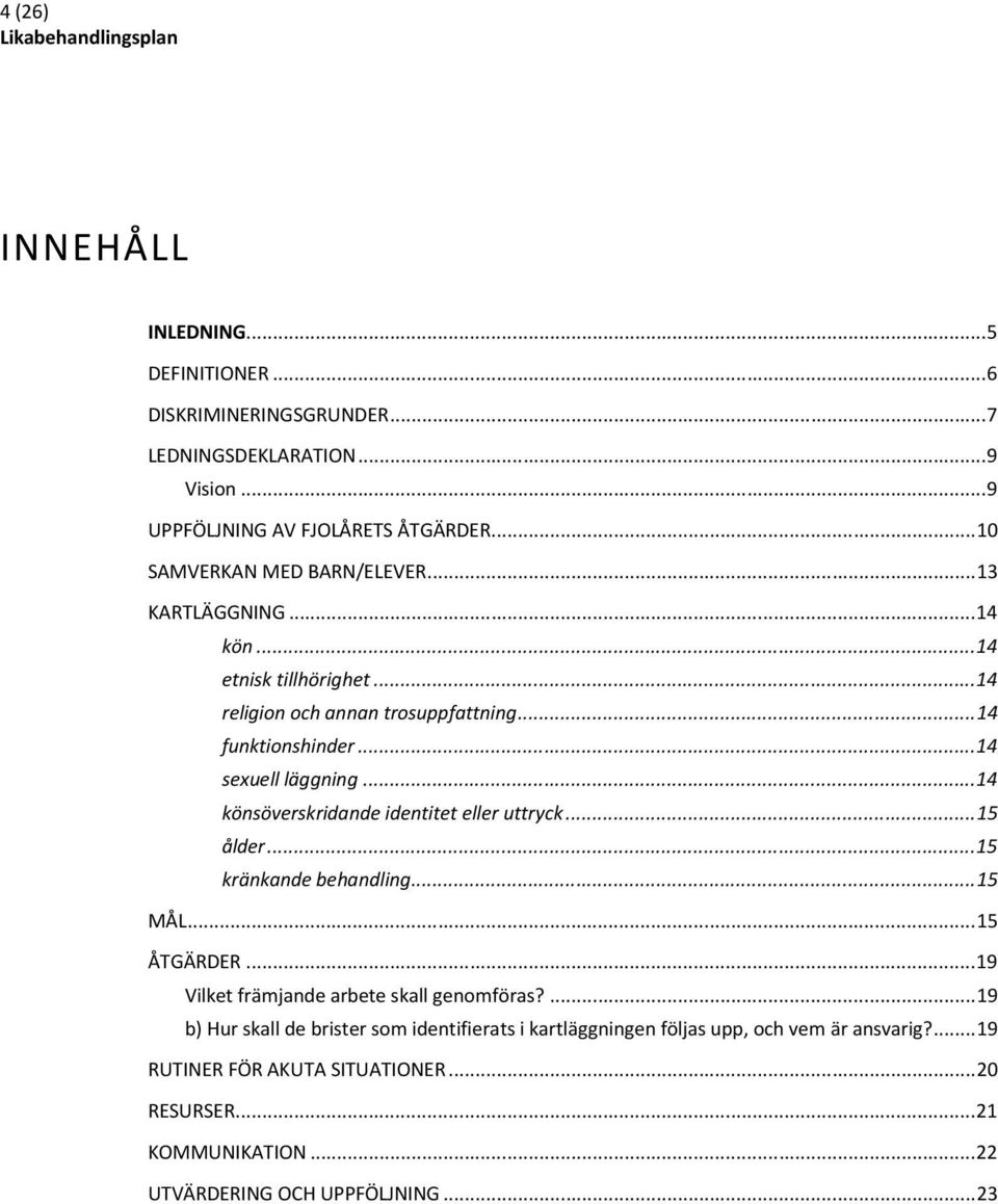 .. 14 könsöverskridande identitet eller uttryck... 15 ålder... 15 kränkande behandling... 15 MÅL... 15 ÅTGÄRDER... 19 Vilket främjande arbete skall genomföras?