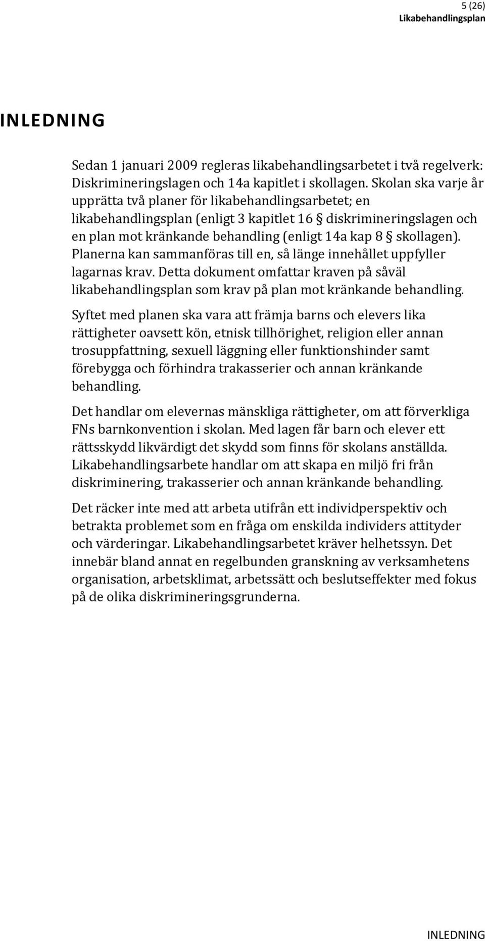 Planerna kan sammanföras till en, så länge innehållet uppfyller lagarnas krav. Detta dokument omfattar kraven på såväl likabehandlingsplan som krav på plan mot kränkande behandling.