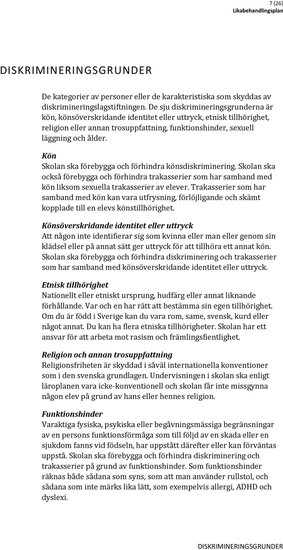 Kön Skolan ska förebygga och förhindra könsdiskriminering. Skolan ska också förebygga och förhindra trakasserier som har samband med kön liksom sexuella trakasserier av elever.