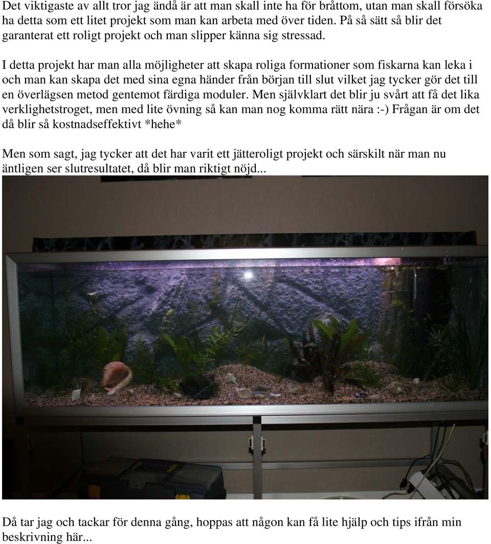I detta projekt har man alla möjligheter att skapa roliga formationer som fiskarna kan leka i och man kan skapa det med sina egna händer från början till slut vilket jag tycker gör det till en