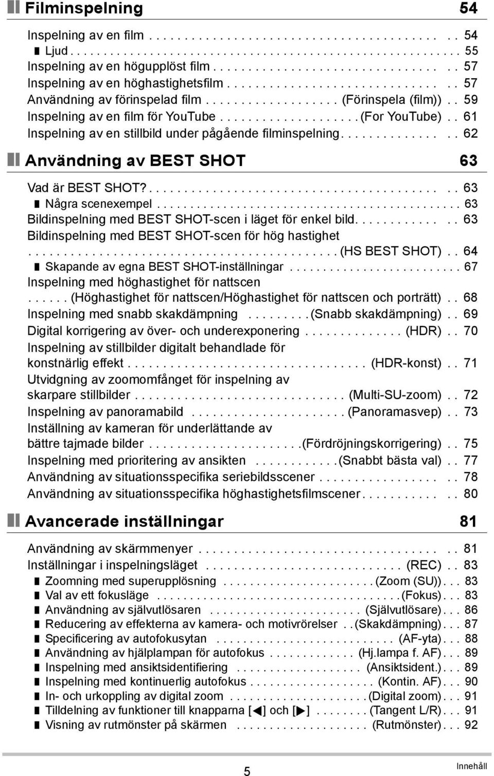 . 59 Inspelning av en film för YouTube.................... (For YouTube).. 61 Inspelning av en stillbild under pågående filminspelning................ 62 Användning av BEST SHOT 63 Vad är BEST SHOT?