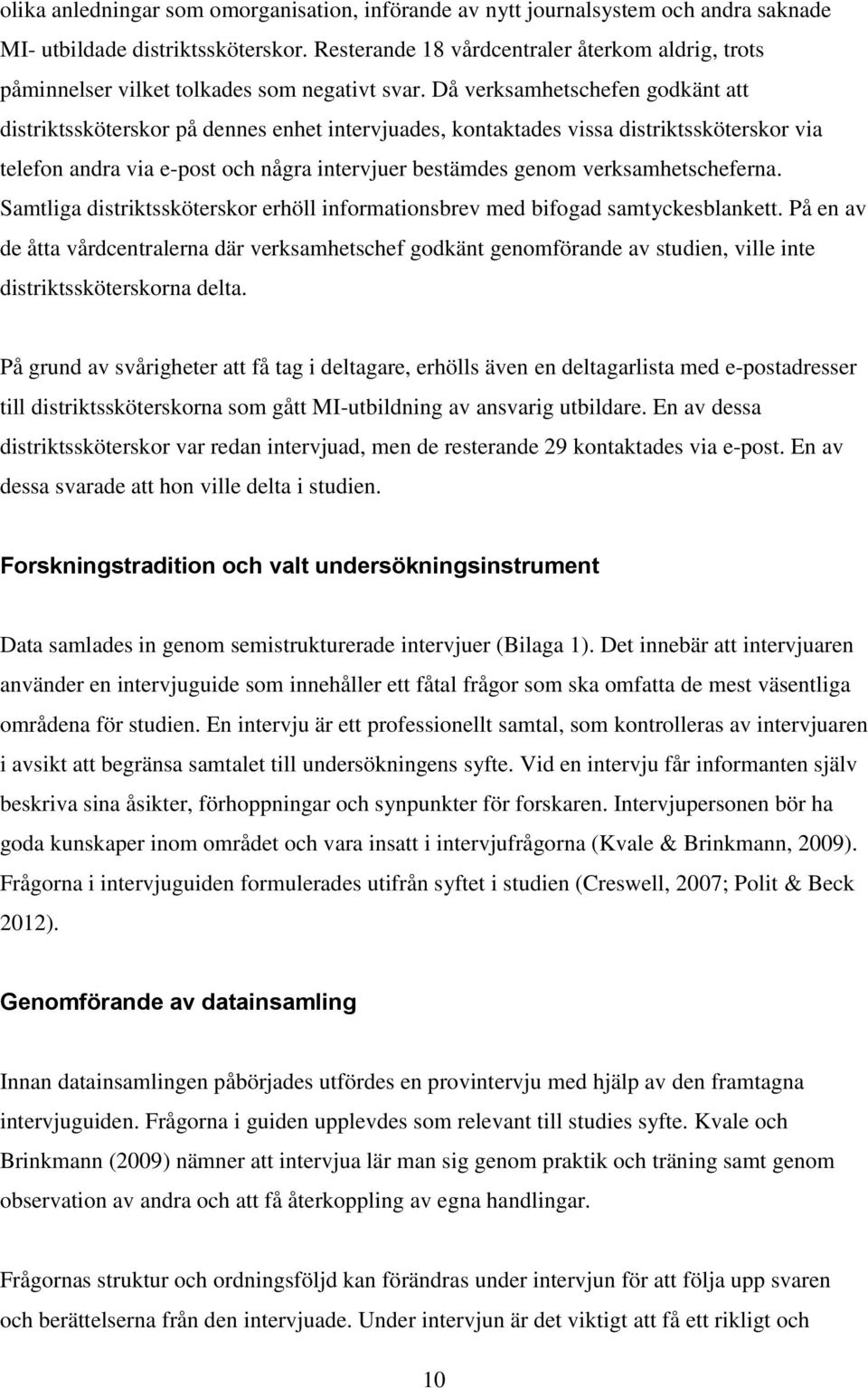 Då verksamhetschefen godkänt att distriktssköterskor på dennes enhet intervjuades, kontaktades vissa distriktssköterskor via telefon andra via e-post och några intervjuer bestämdes genom