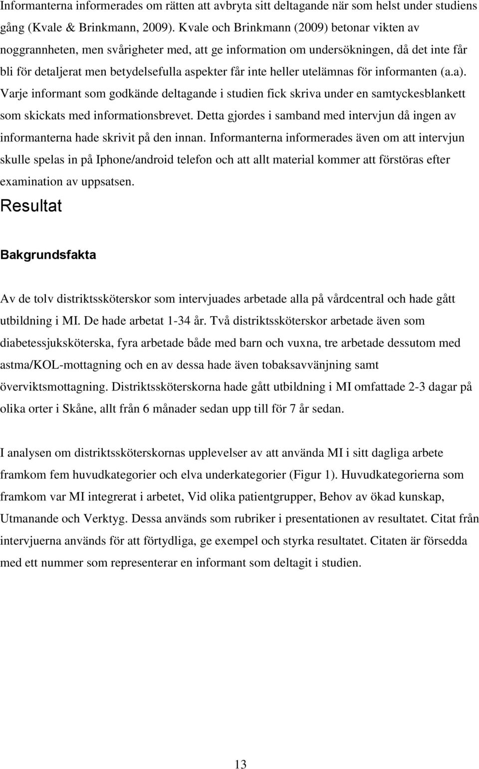 utelämnas för informanten (a.a). Varje informant som godkände deltagande i studien fick skriva under en samtyckesblankett som skickats med informationsbrevet.