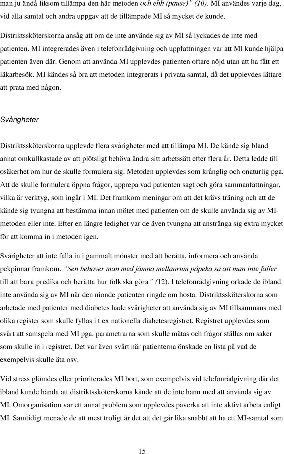 Genom att använda MI upplevdes patienten oftare nöjd utan att ha fått ett läkarbesök. MI kändes så bra att metoden integrerats i privata samtal, då det upplevdes lättare att prata med någon.