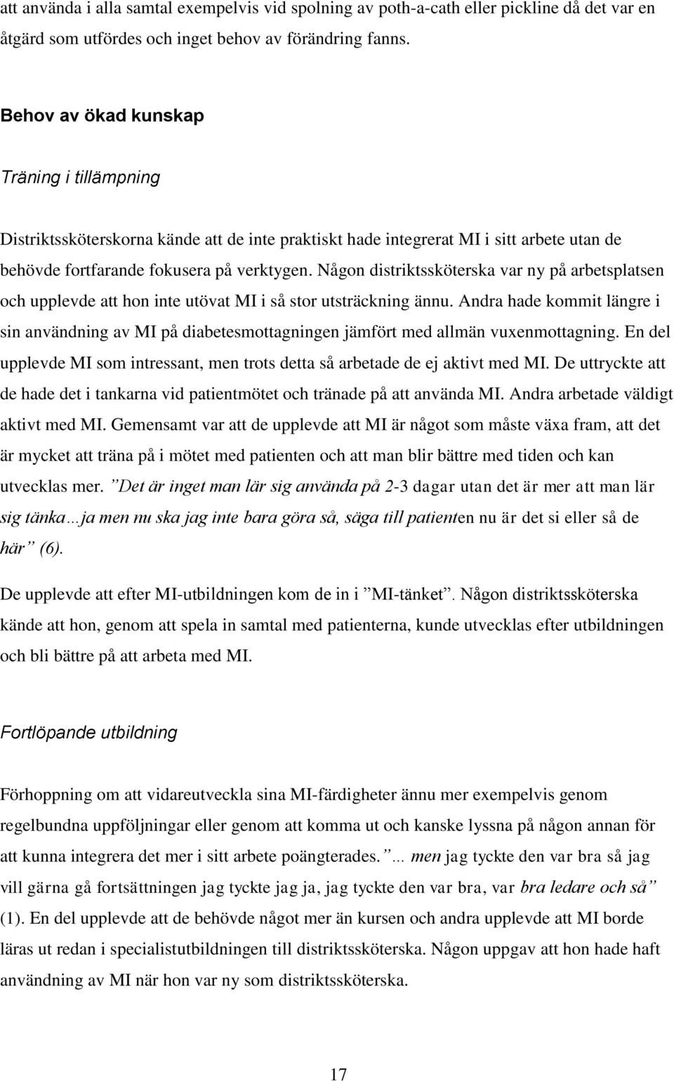 Någon distriktssköterska var ny på arbetsplatsen och upplevde att hon inte utövat MI i så stor utsträckning ännu.