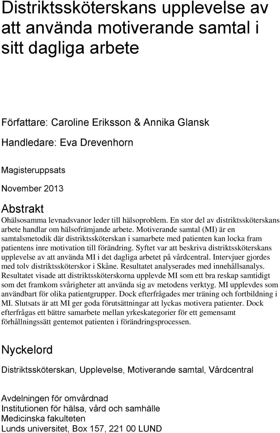 Motiverande samtal (MI) är en samtalsmetodik där distriktssköterskan i samarbete med patienten kan locka fram patientens inre motivation till förändring.