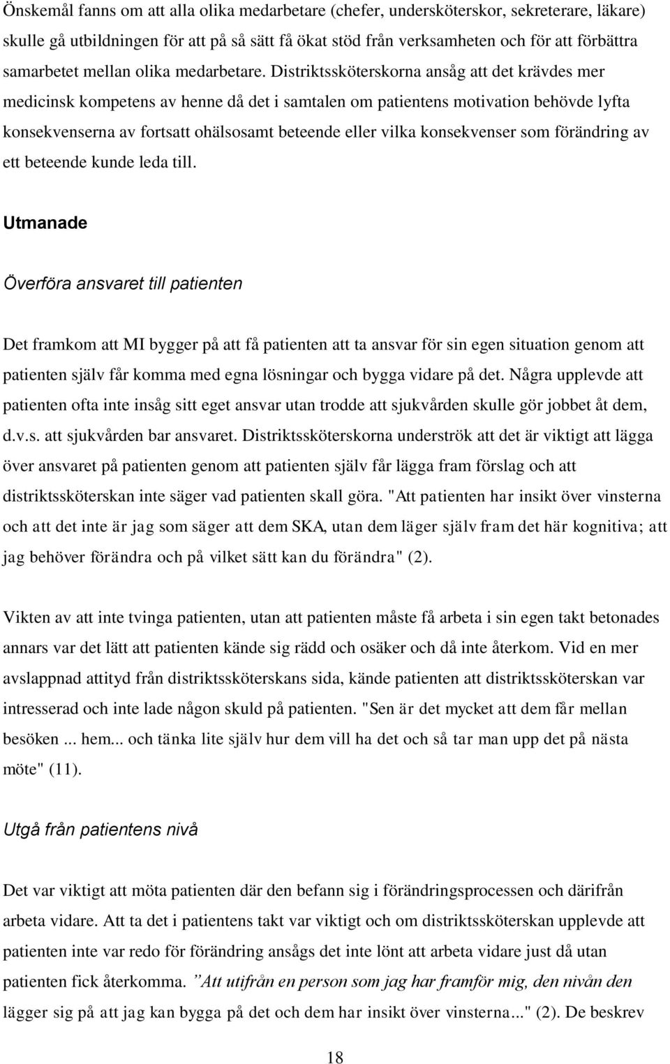 Distriktssköterskorna ansåg att det krävdes mer medicinsk kompetens av henne då det i samtalen om patientens motivation behövde lyfta konsekvenserna av fortsatt ohälsosamt beteende eller vilka