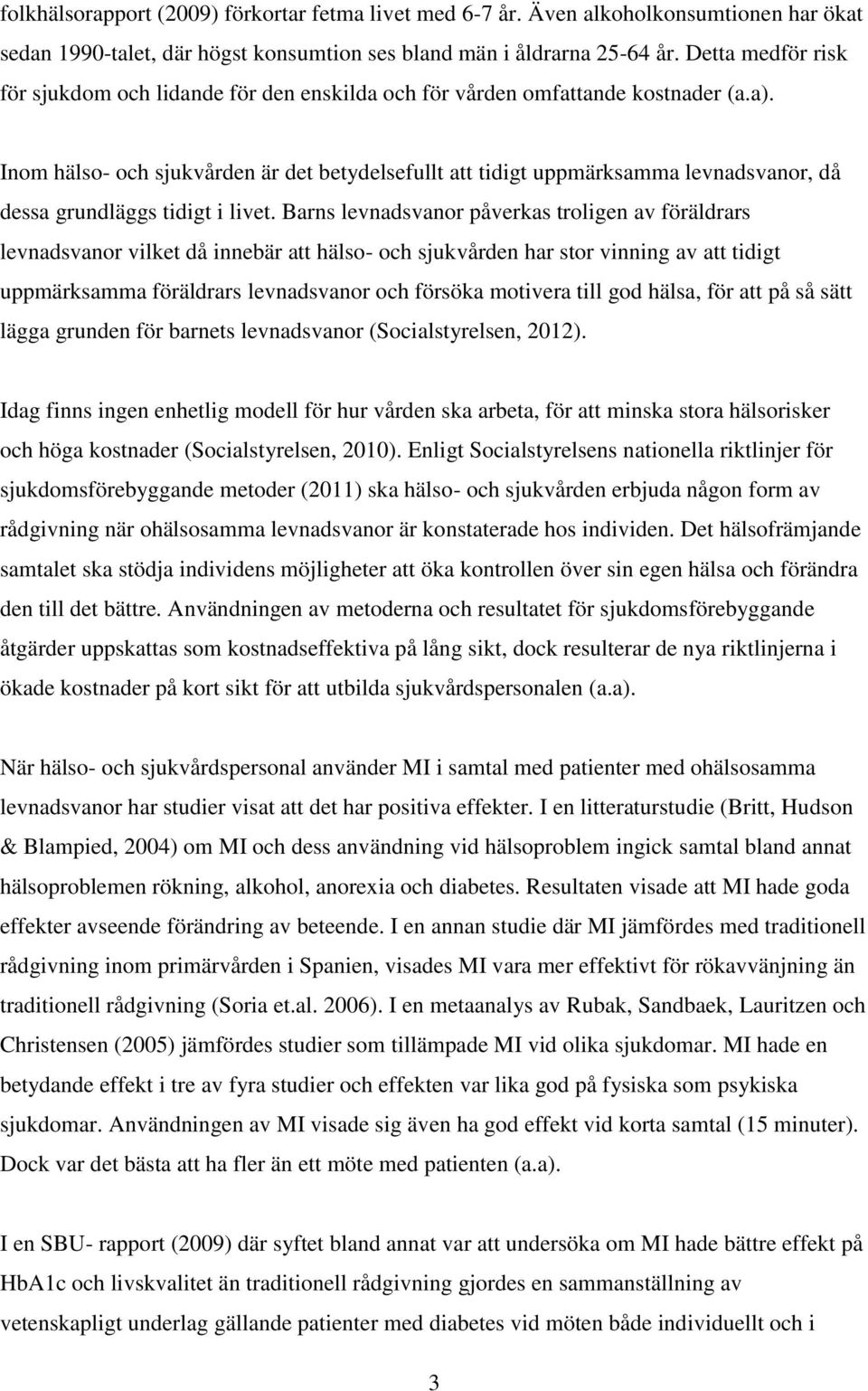 Inom hälso- och sjukvården är det betydelsefullt att tidigt uppmärksamma levnadsvanor, då dessa grundläggs tidigt i livet.