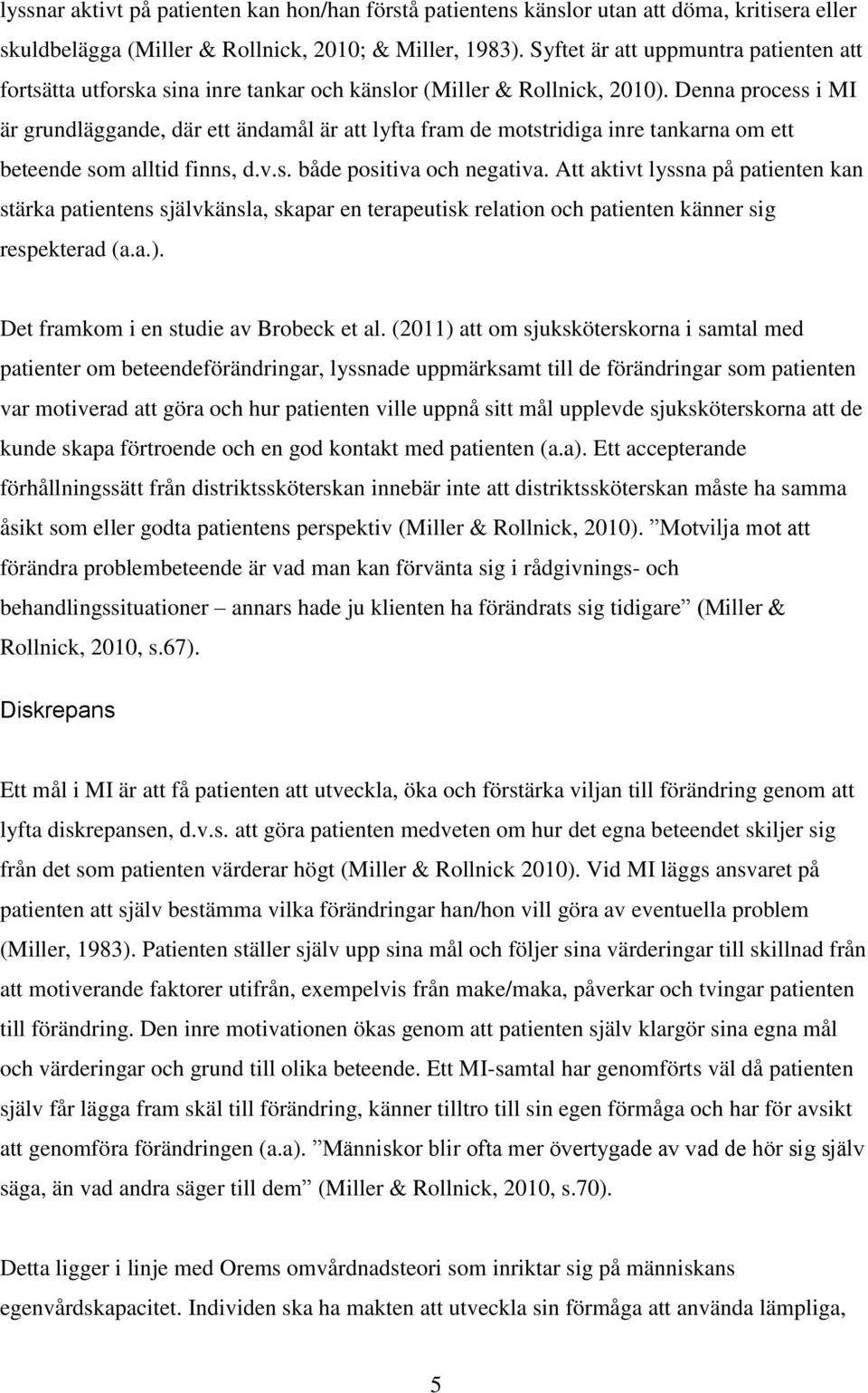 Denna process i MI är grundläggande, där ett ändamål är att lyfta fram de motstridiga inre tankarna om ett beteende som alltid finns, d.v.s. både positiva och negativa.