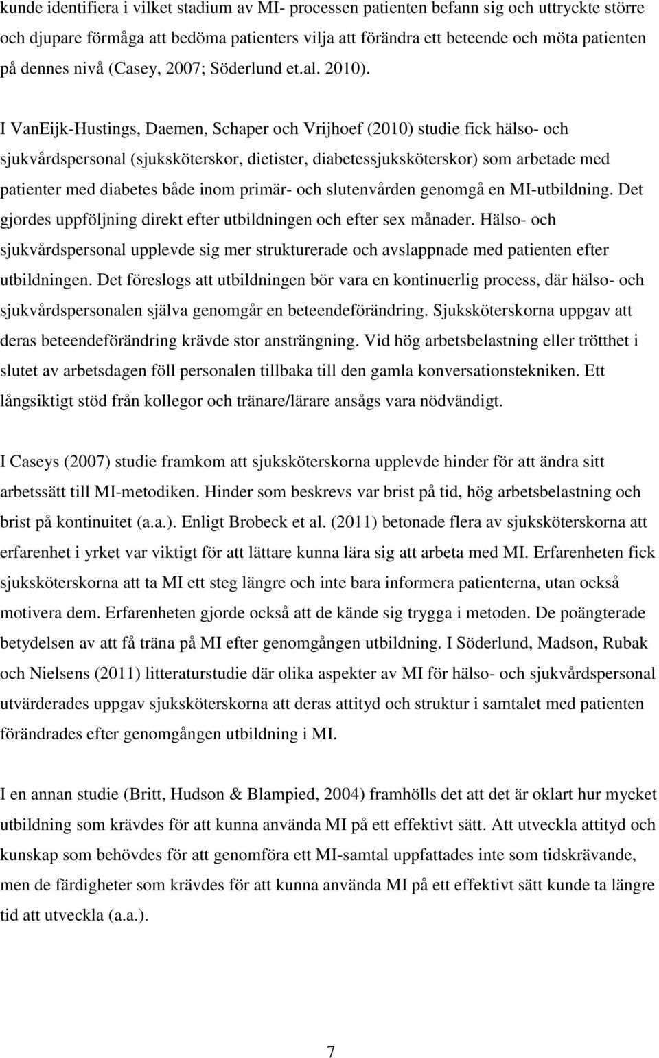 I VanEijk-Hustings, Daemen, Schaper och Vrijhoef (2010) studie fick hälso- och sjukvårdspersonal (sjuksköterskor, dietister, diabetessjuksköterskor) som arbetade med patienter med diabetes både inom