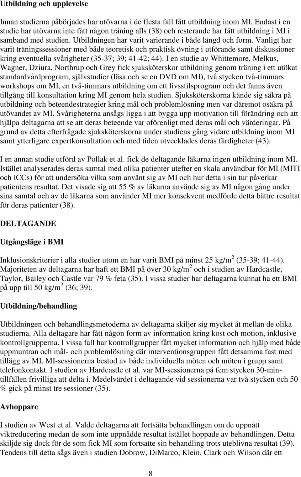 Vanligt har varit träningssessioner med både teoretisk och praktisk övning i utförande samt diskussioner kring eventuella svårigheter (35-37; 39; 41-42; 44).