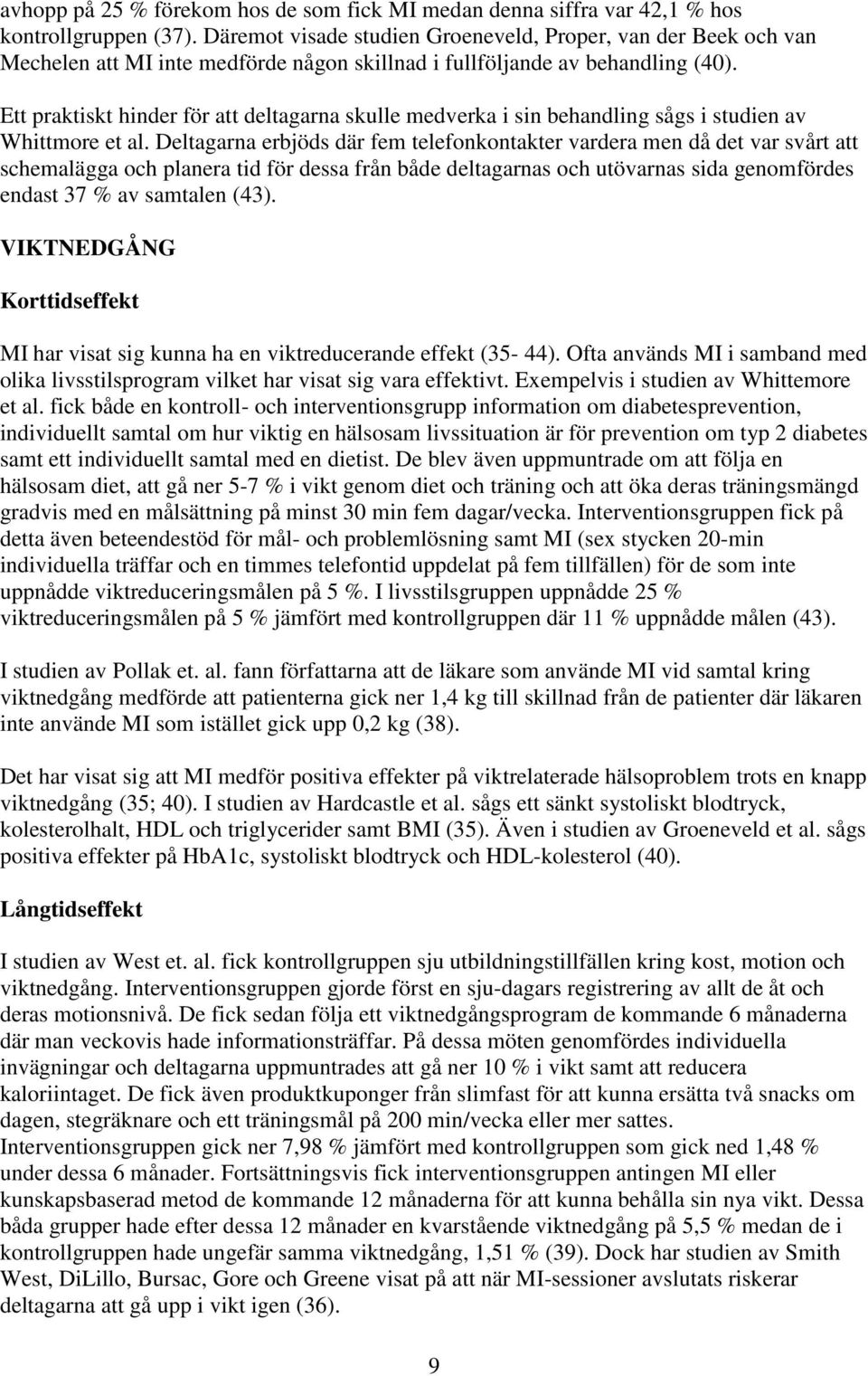 Ett praktiskt hinder för att deltagarna skulle medverka i sin behandling sågs i studien av Whittmore et al.