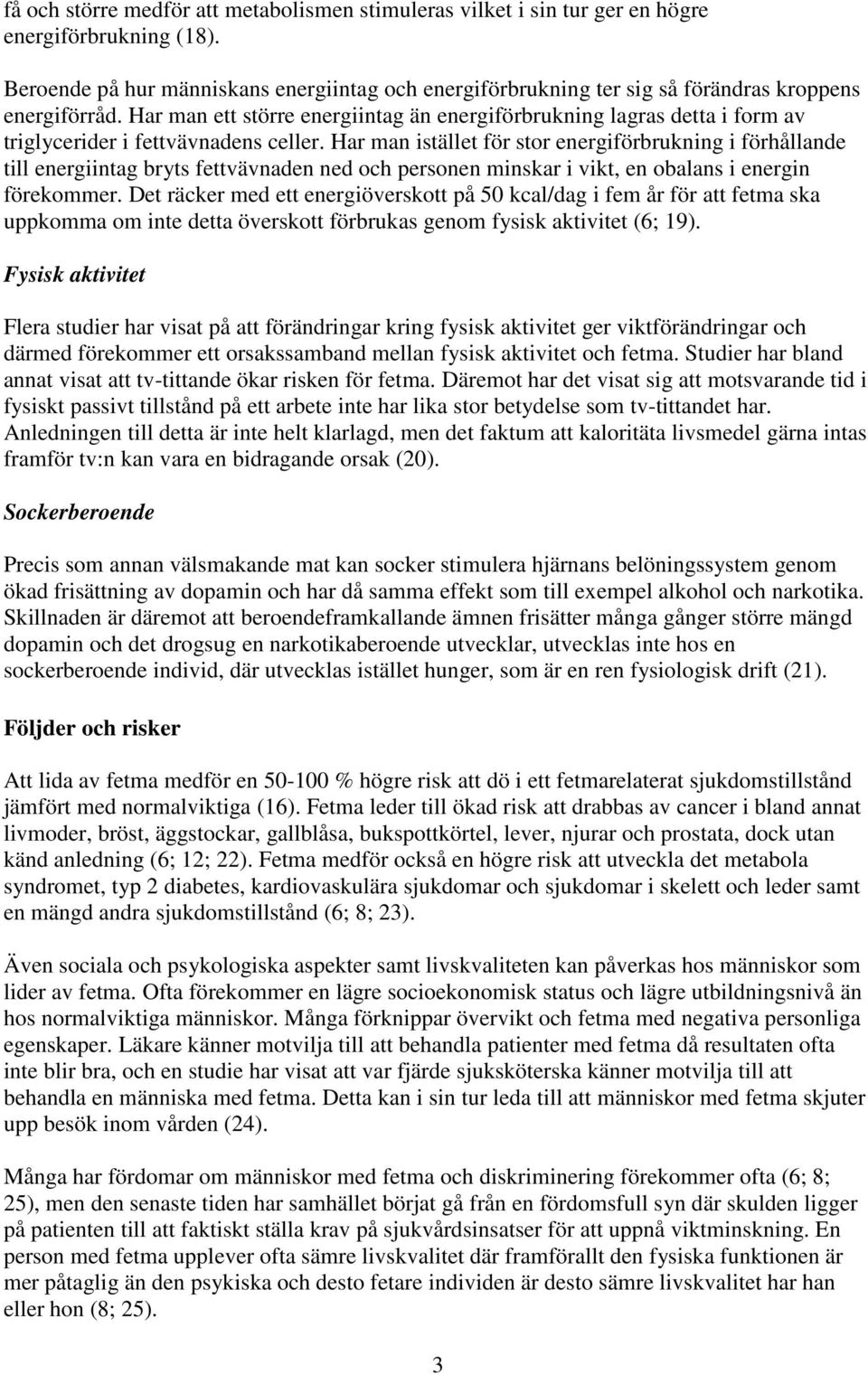 Har man ett större energiintag än energiförbrukning lagras detta i form av triglycerider i fettvävnadens celler.