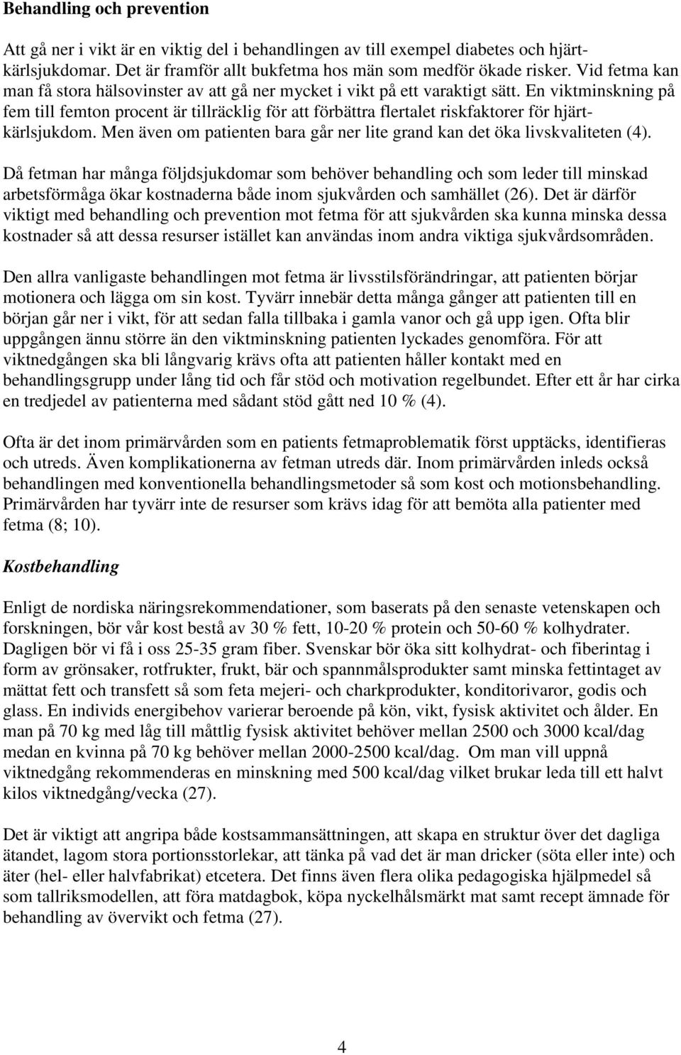 En viktminskning på fem till femton procent är tillräcklig för att förbättra flertalet riskfaktorer för hjärtkärlsjukdom. Men även om patienten bara går ner lite grand kan det öka livskvaliteten (4).