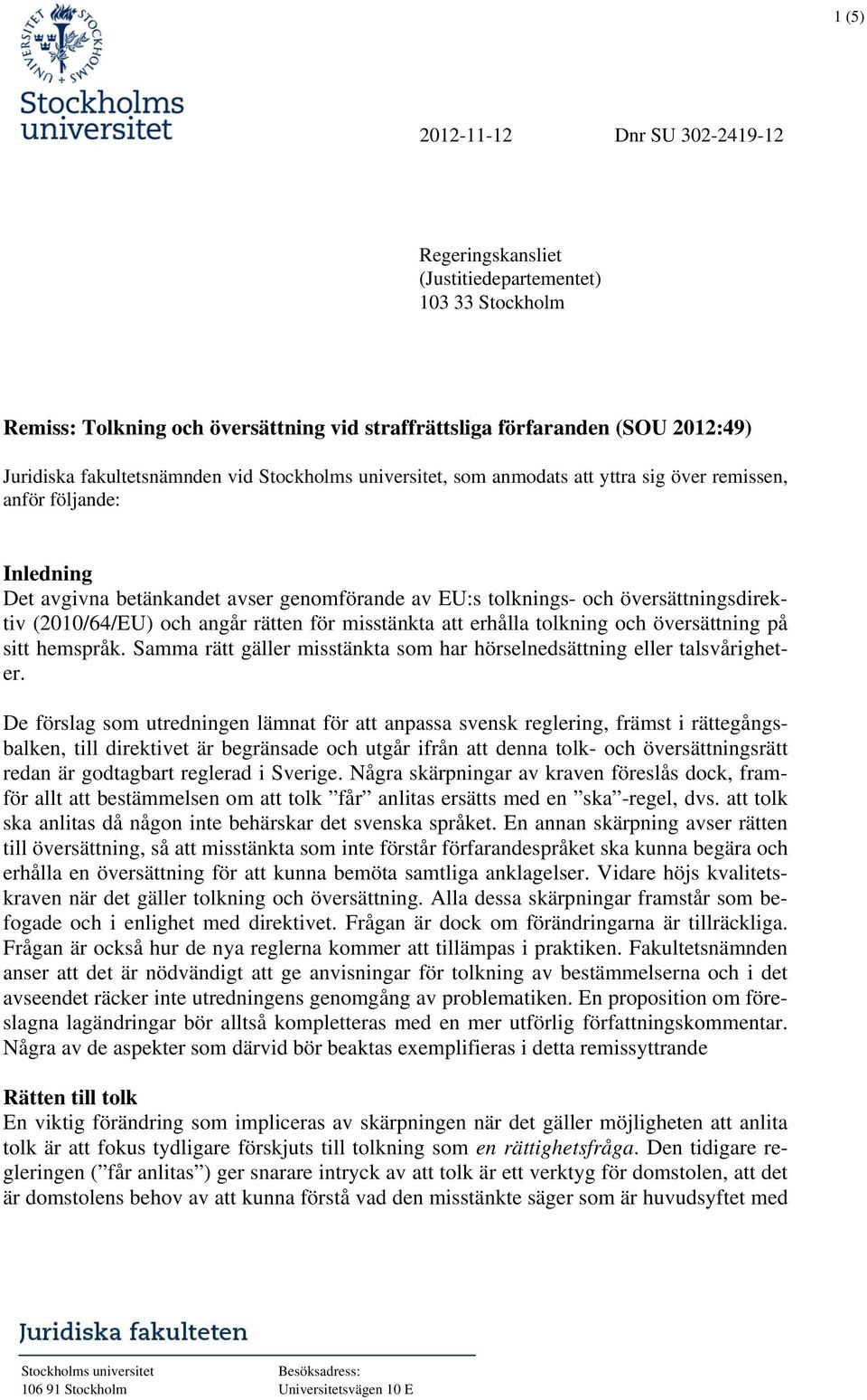 översättningsdirektiv (2010/64/EU) och angår rätten för misstänkta att erhålla tolkning och översättning på sitt hemspråk. Samma rätt gäller misstänkta som har hörselnedsättning eller talsvårigheter.